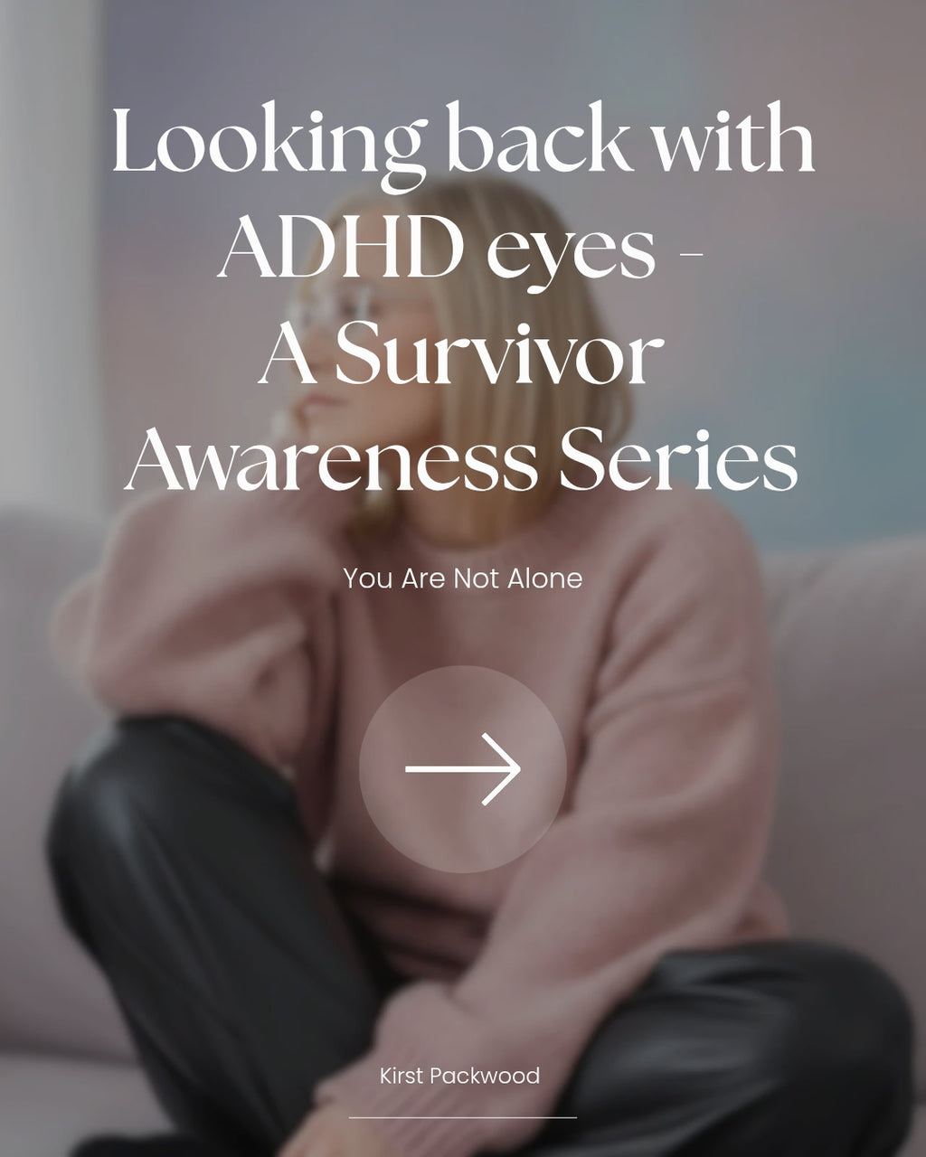 Looking back with ADHD eyes -
A Survivor Awareness Series